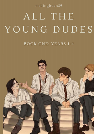 All the Young Dudes, Book One: Years 1-4 by MsKingBean89