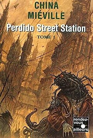 Perdido Street Station - Tome 1 by China Miéville