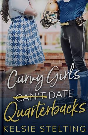 Curvy Girls Can't Date Quarterbacks by Kelsie Stelting