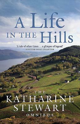 A Life in the Hills: The Katharine Stewart Omnibus by Katharine Stewart