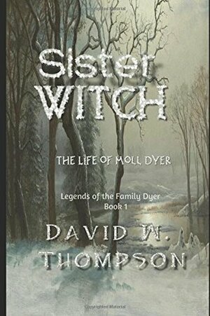 Sister Witch: The Life of Moll Dyer by David W. Thompson