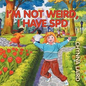 I'm Not Weird, I Have Sensory Processing Disorder (SPD): Alexandra's Journey (2nd Edition) by Chynna T. Laird