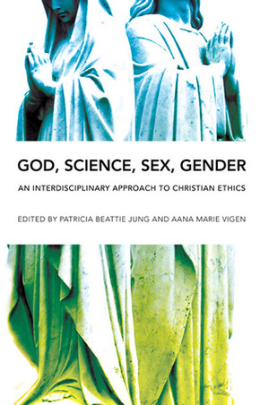 God, Science, Sex, Gender: An Interdisciplinary Approach to Christian Ethics by Aana Marie Vigen, Patricia Beattie Jung