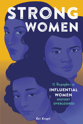 Strong Women: 15 Biographies of Influential Women History Overlooked by Kari Koeppel