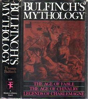 Bulfinch's Mythology: The Age of Fable / The Age of Chivalry / Legends of Charlemagne by Thomas Bulfinch