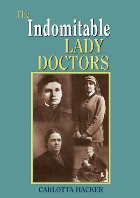 The Indomitable Lady Doctors by Carlotta Hacker