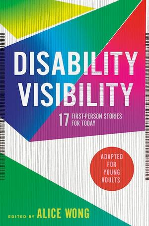 Disability Visibility (Adapted for Young Adults): 17 First-Person Stories for Today by Alice Wong