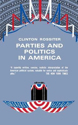 Parties and Politics in America by Clinton Rossiter