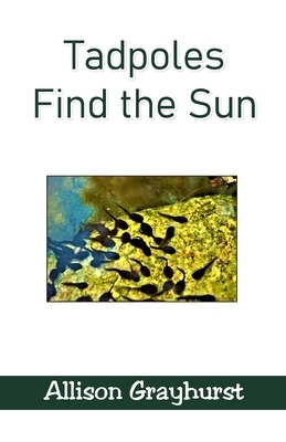 Tadpoles Find the Sun by Allison Grayhurst