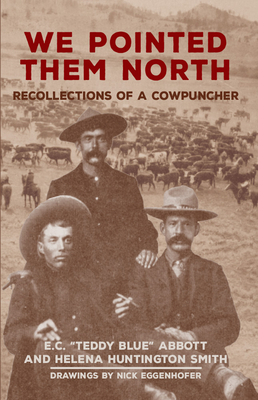 We Pointed Them North: Recollections of a Cowpuncher by Helena Huntington Smith, E. C. Teddy Blue Abbott