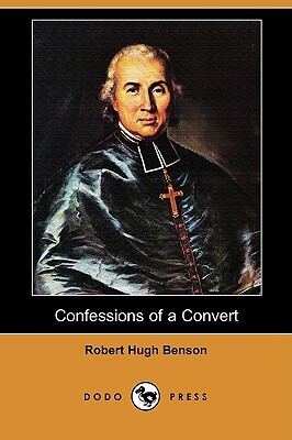 Confessions of a Convert (Dodo Press) by Robert Hugh Benson