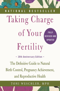 Taking Charge of Your Fertility: The Definitive Guide to Natural Birth Control, Pregnancy Achievement, and Reproductive Health by Toni Weschler
