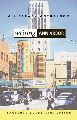 Writing Ann Arbor: A Literary Anthology by Laurence Goldstein