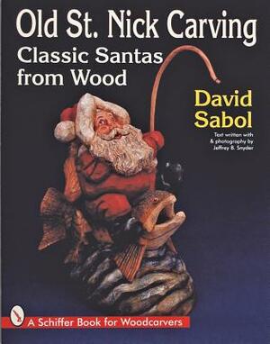 Old St. Nick Carving: Classic Santas from Wood by David Sabol