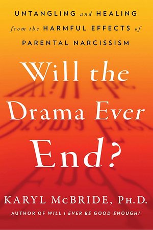 Will the Drama Ever End?: Untangling and Healing from the Harmful Effects of Parental Narcissism by Karyl McBride