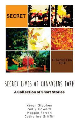 Secret Lives of Chandlers Ford: A Collection of Short Stories by Sally Howard, Maggie Farran, Karen Stephen