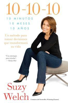 10-10-10 (10-10-10; Spanish Edition): 10 Minutos, 10 Meses, 10 Años: Un Método Para Tomar Decisions Que Transformará Su Vida by Suzy Welch