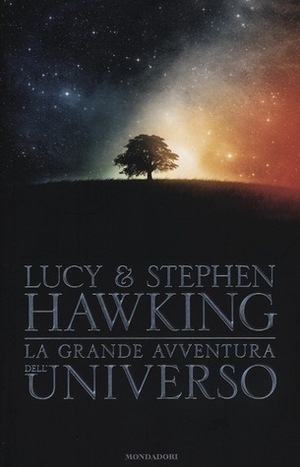 La grande avventura dell'Universo: La chiave segreta per l'universo-Caccia al tesoro nell'universo-Missione alle origini dell'universo by Lucy Hawking, Stephen Hawking