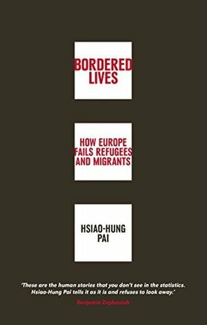 Bordered Lives: How Europe Fails Refugees and Migrants by Hsiao-Hung Pai