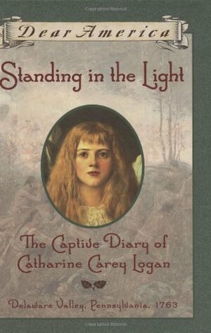 Standing in the Light: The Captive Diary of Catharine Carey Logan, Delaware Valley, Pennsylvania, 1763 by Mary Pope Osborne