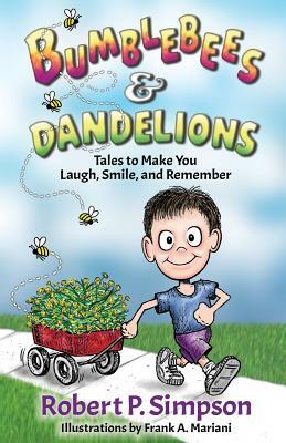 Bumblebees and Dandelions: Tales to Make You Laugh, Smile, and Remember by Robert P. Simpson