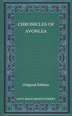 Chronicles of Avonlea - Original Edition by L.M. Montgomery