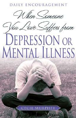 When Someone You Love Suffers from Depression or Mental Illness: Daily Encouragement by Cecil Murphey