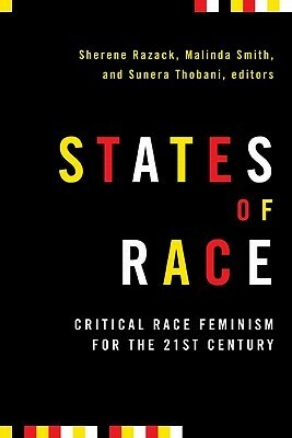 States of Race: Critical Race Feminism for the 21st Century by Sherene H. Razack, Malinda Smith, Sunera Thobani