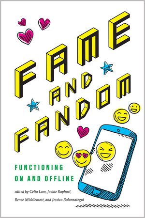 Fame and Fandom: Functioning On and Offline by Jessica Balanzategui, Renee Middlemost, Celia Lam, Jackie Raphael