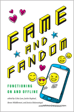 Fame and Fandom: Functioning On and Offline by Jackie Raphael, Jessica Balanzategui, Renee Middlemost, Celia Lam