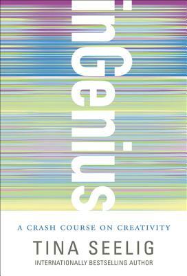 Ingenius: A Crash Course on Creativity by Tina Seelig