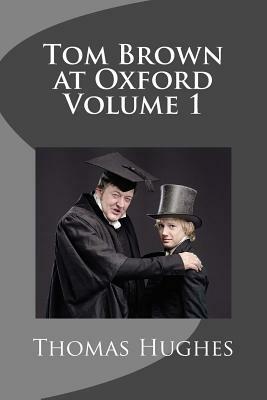 Tom Brown at Oxford Volume 1 by Thomas Hughes