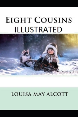 Eight Cousins Illustrated by Louisa May Alcott