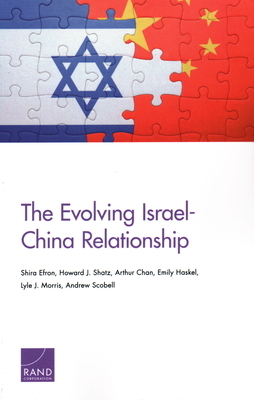 The Evolving Israel-China Relationship by Shira Efron, Arthur Chan, Howard J. Shatz