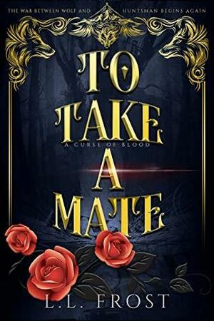 To Take a Mate: A Curse of Blood Serial by L.L. Frost