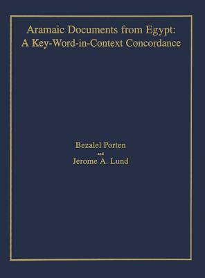 Aramaic Documents from Egypt: A Key-Word-in-Context Concordance by Bezalel Porten, Jerome A. Lund