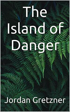 The Island of Danger by Kerrie Manders, Jordan Gretzner