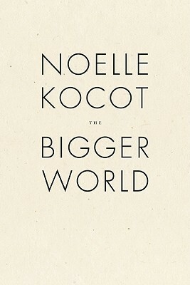 The Bigger World by Noelle Kocot