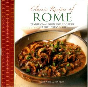 Classic Recipes of Rome: Traditional Food and Cooking in 25 Authentic Dishes by Valentina Harris