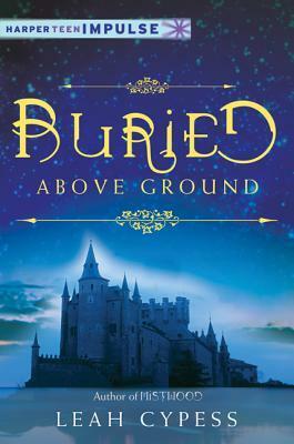Buried Above Ground by Leah Cypess