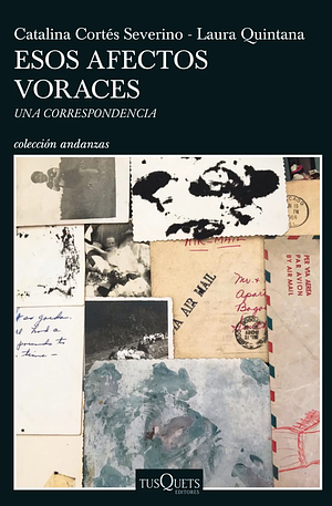 Esos afectos voraces: una correspondencia by Laura Quintana, Catalina Cortés Severino