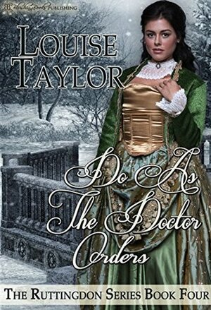 Do As The Doctor Orders (The Ruttingdon Series Book 4) by Louise Taylor