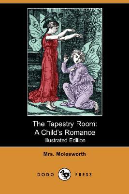 The Tapestry Room: A Child's Romance (Illustrated Edition) (Dodo Press) by Mrs. Molesworth