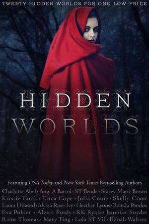 Hidden Worlds by Ednah Walters, R.K. Ryals, Eva Pohler, S.T. Bende, Lola St. Vil, Charlotte Abel, Julia Crane, Mary Ting, Amy A. Bartol, Laura Howard, Heather Lyons, Stacey Marie Brown, Shelly Crane, Brenda Pandos, Jennifer Snyder, Alexia Purdy, Kristie Cook, Alyssa Rose Ivy, Raine Thomas, Erica Cope