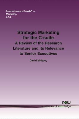 Strategic Marketing for the C-Suite: A Review of the Research Literature and Its Relevance to Senior Executives by David Midgley