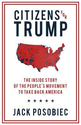 Citizens for Trump: The Inside Story of the People's Movement to Take Back America by Jack Posobiec