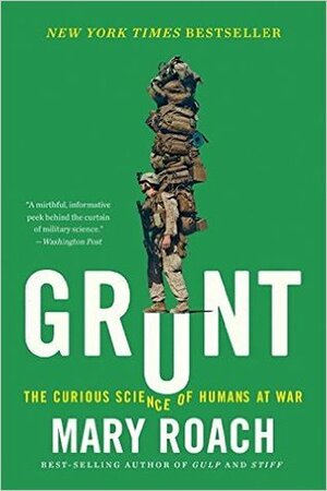 Grunt: The Curious Science of Humans at War by Mary Roach