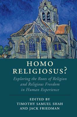 Homo Religiosus?: Exploring the Roots of Religion and Religious Freedom in Human Experience by Timothy Samuel Shah