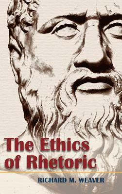 The Ethics of Rhetoric by Richard M. Weaver