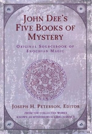 John Dee's Five Books of Mystery: Original Sourcebook of Enochian Magic by John Dee, Joseph H. Peterson